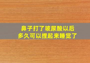 鼻子打了玻尿酸以后多久可以捏起来睡觉了